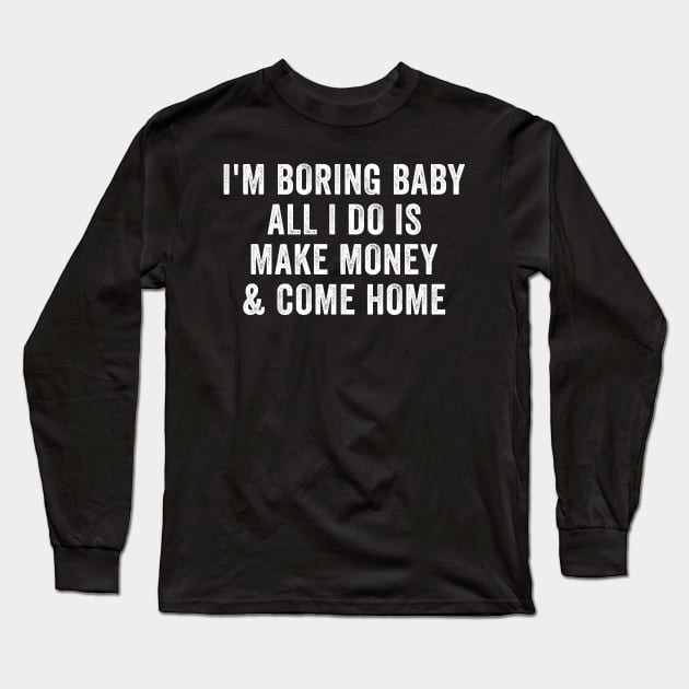 I'm boring baby all I do is make money and come home Long Sleeve T-Shirt by EnarosaLinda XY